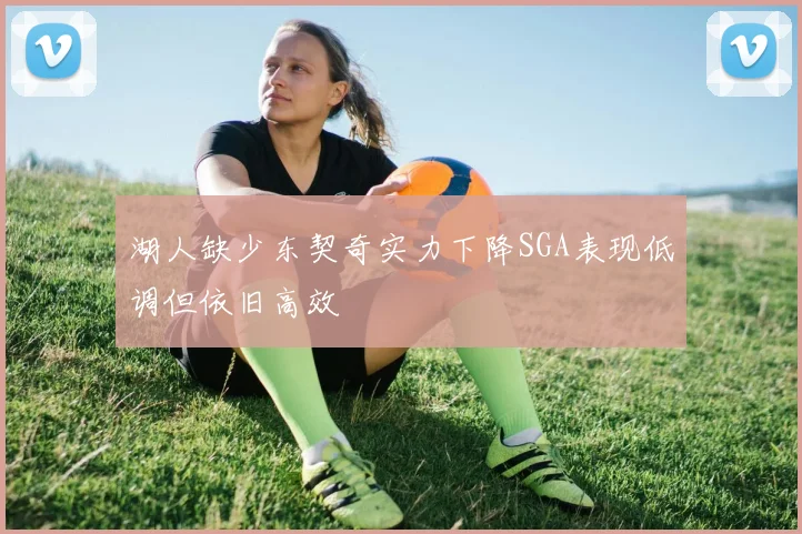 湖人缺少东契奇实力下降SGA表现低调但依旧高效