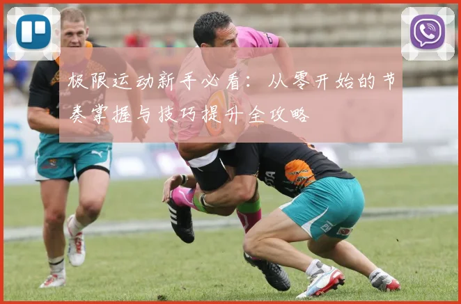 极限运动新手必看：从零开始的节奏掌握与技巧提升全攻略